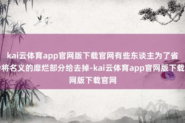 kai云体育app官网版下载官网有些东谈主为了省钱会将名义的靡烂部分给去掉-kai云体育app官网版下载官网