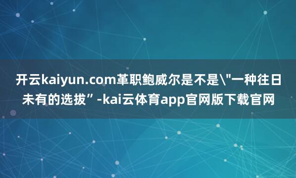 开云kaiyun.com革职鲍威尔是不是