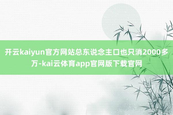 开云kaiyun官方网站总东说念主口也只消2000多万-kai云体育app官网版下载官网