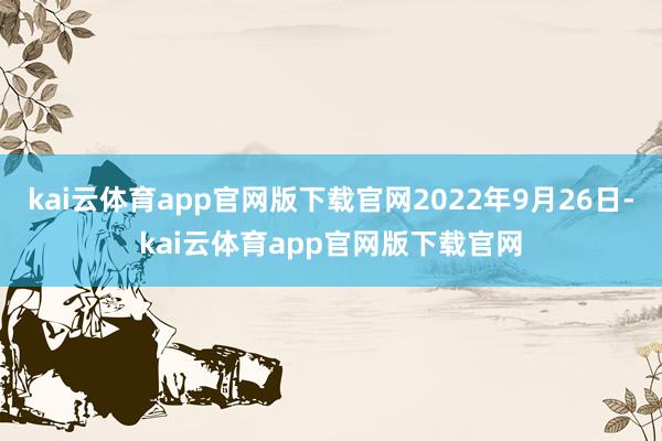 kai云体育app官网版下载官网2022年9月26日-kai云体育app官网版下载官网