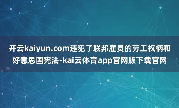 开云kaiyun.com违犯了联邦雇员的劳工权柄和好意思国宪法-kai云体育app官网版下载官网