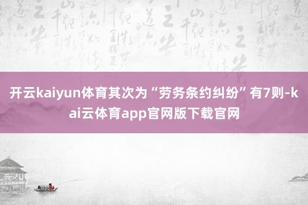 开云kaiyun体育其次为“劳务条约纠纷”有7则-kai云体育app官网版下载官网
