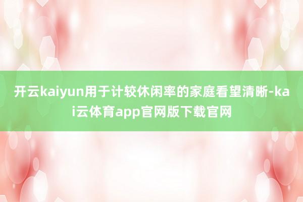 开云kaiyun用于计较休闲率的家庭看望清晰-kai云体育app官网版下载官网