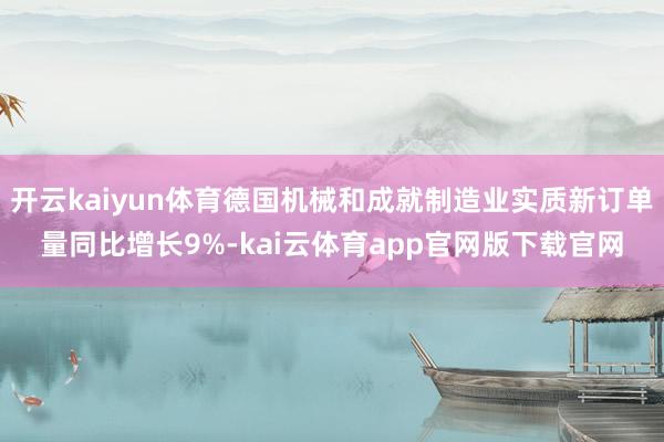 开云kaiyun体育德国机械和成就制造业实质新订单量同比增长9%-kai云体育app官网版下载官网